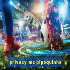 privacy mc pipoquinha