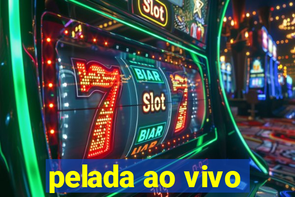 pelada ao vivo