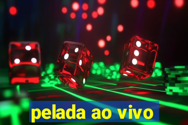 pelada ao vivo