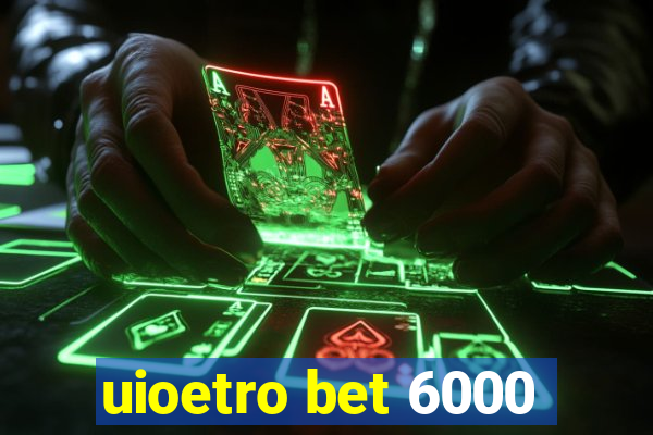 uioetro bet 6000