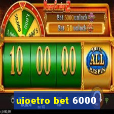 uioetro bet 6000