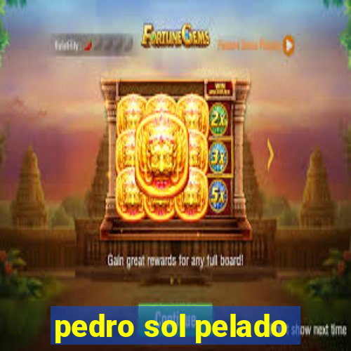 pedro sol pelado