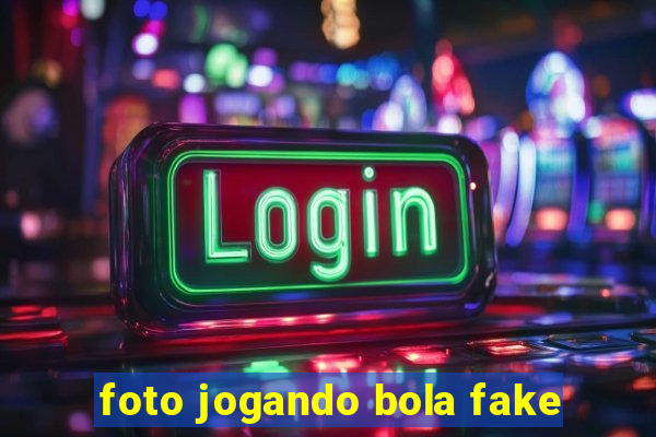 foto jogando bola fake