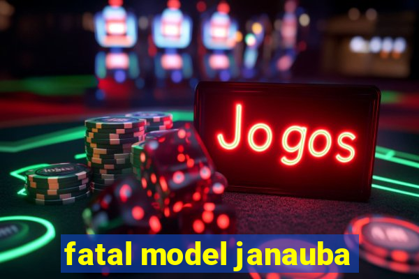fatal model janauba