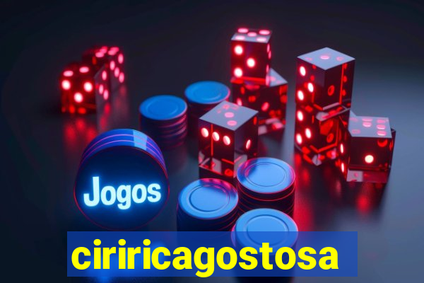 ciriricagostosa