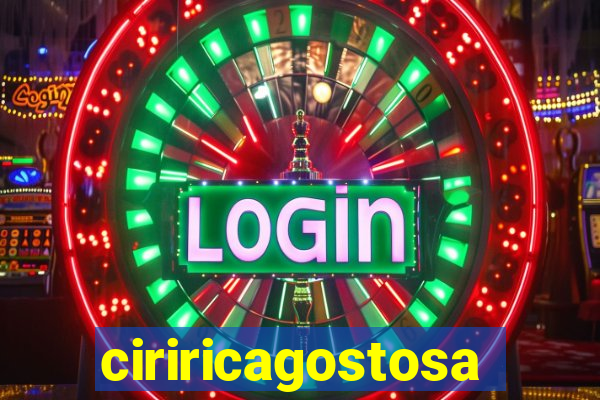 ciriricagostosa