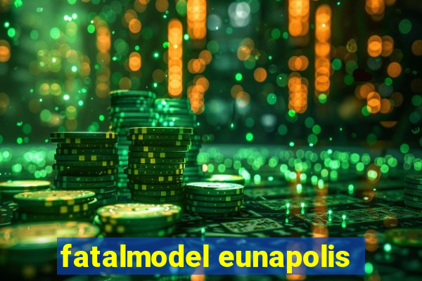 fatalmodel eunapolis