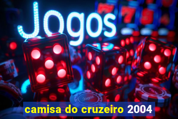 camisa do cruzeiro 2004