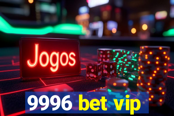 9996 bet vip