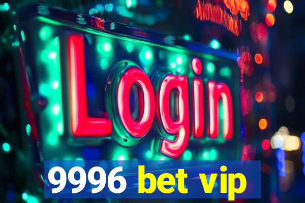 9996 bet vip