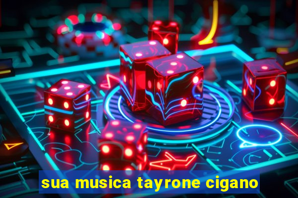 sua musica tayrone cigano