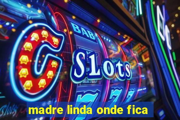 madre linda onde fica