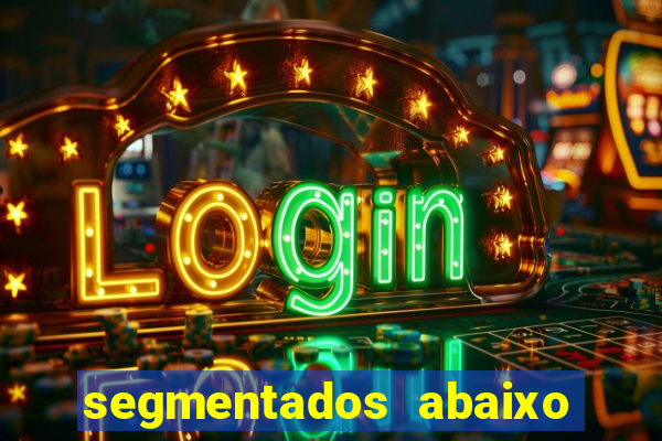 segmentados abaixo do normal