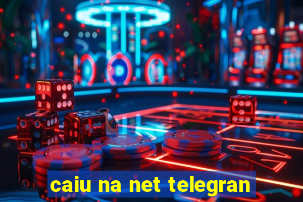 caiu na net telegran