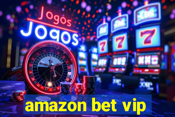 amazon bet vip