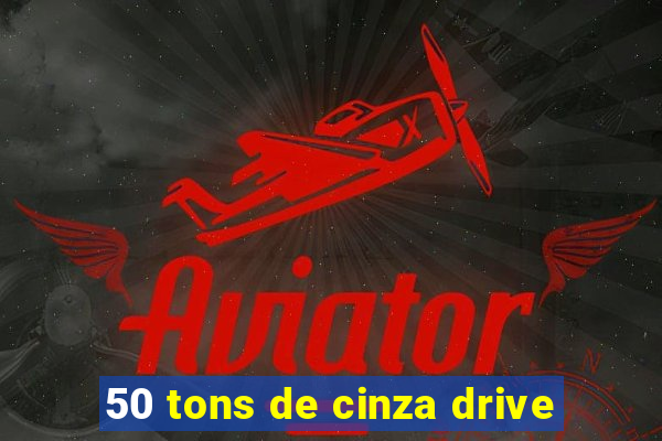 50 tons de cinza drive