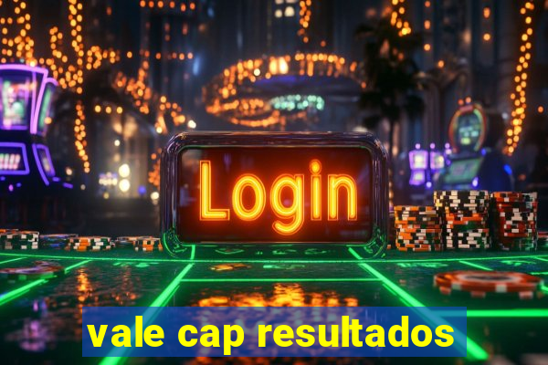 vale cap resultados