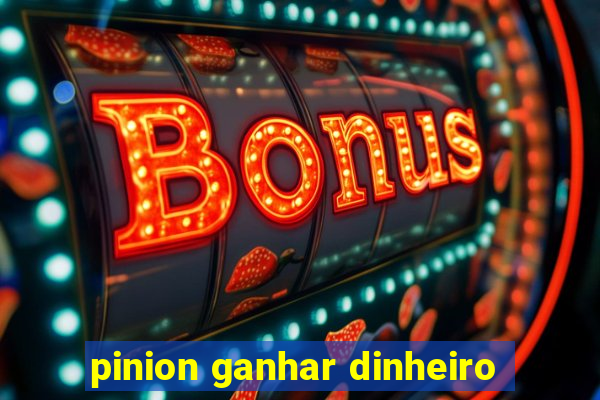 pinion ganhar dinheiro