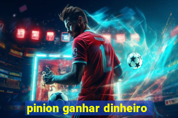 pinion ganhar dinheiro