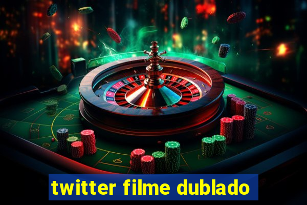 twitter filme dublado
