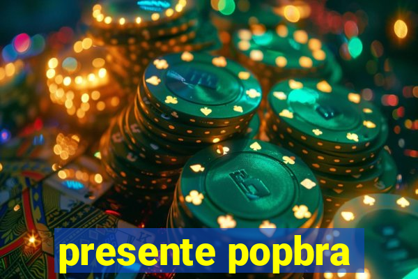 presente popbra