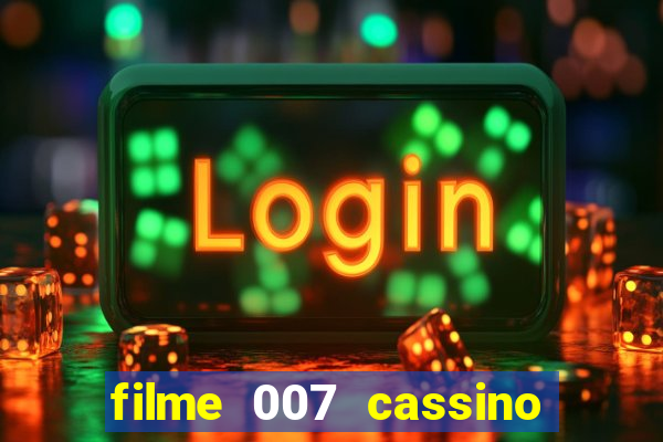 filme 007 cassino royale completo dublado