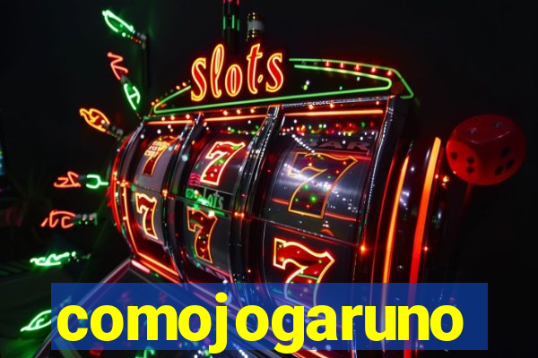 comojogaruno