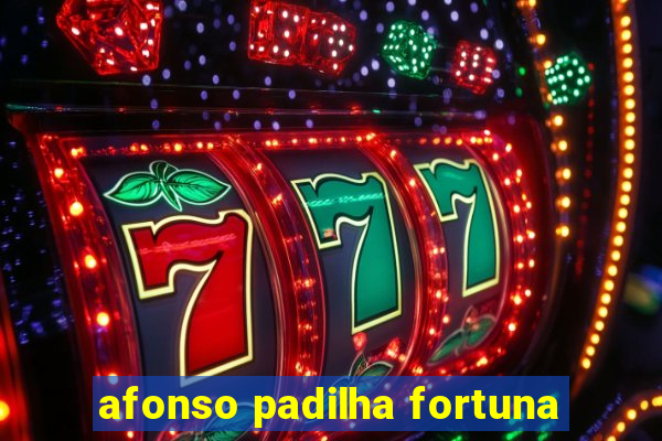 afonso padilha fortuna