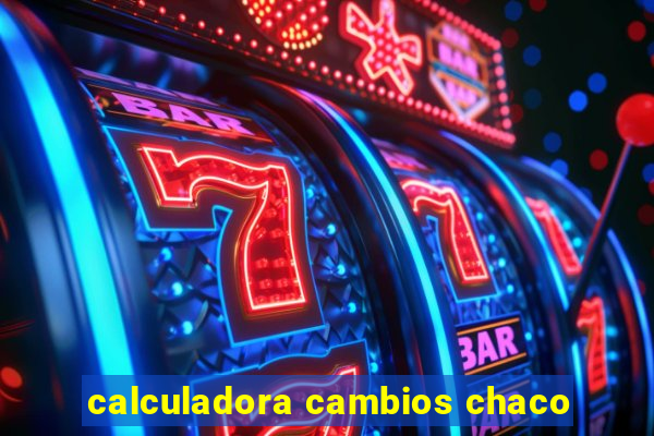 calculadora cambios chaco