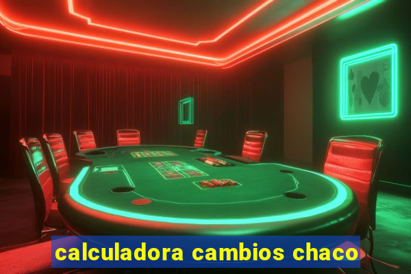 calculadora cambios chaco