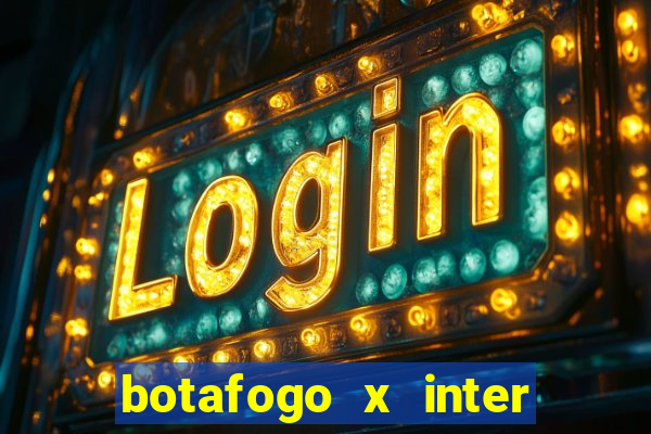 botafogo x inter onde assistir