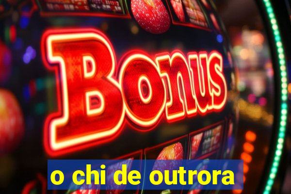 o chi de outrora