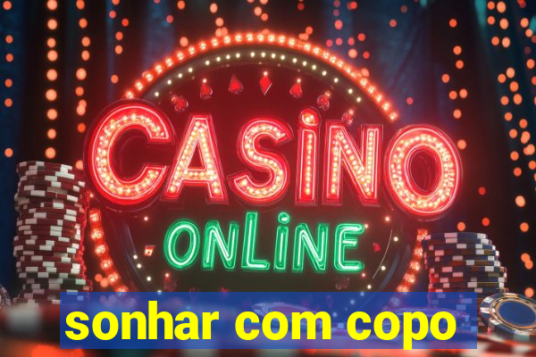 sonhar com copo