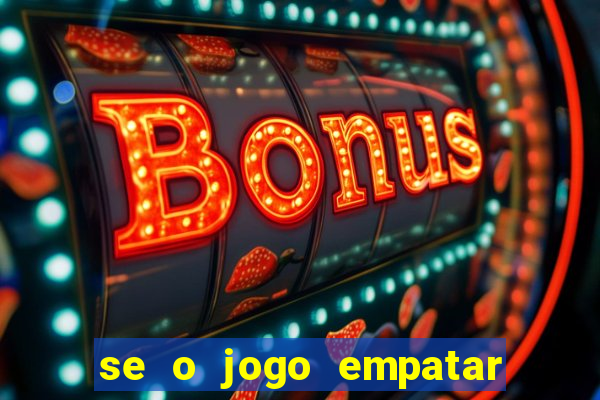 se o jogo empatar hoje quem ganha