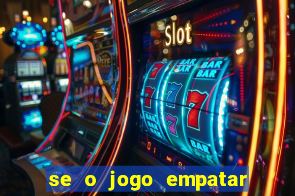 se o jogo empatar hoje quem ganha