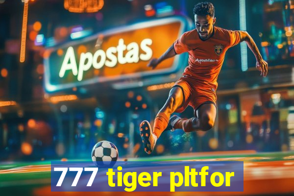 777 tiger pltfor