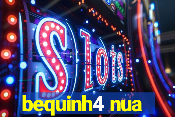 bequinh4 nua