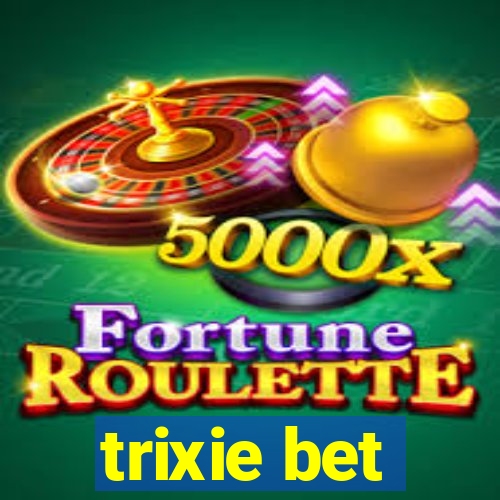 trixie bet