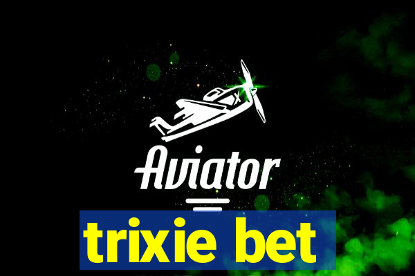 trixie bet