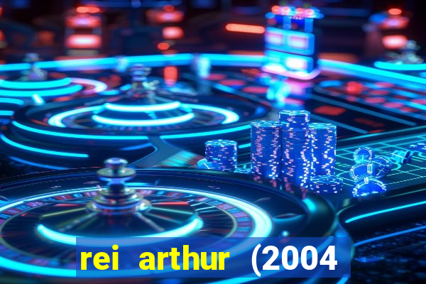 rei arthur (2004 assistir online)