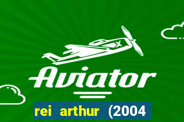 rei arthur (2004 assistir online)