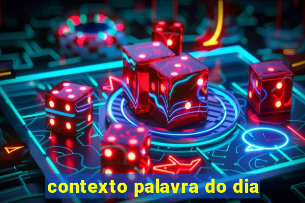 contexto palavra do dia
