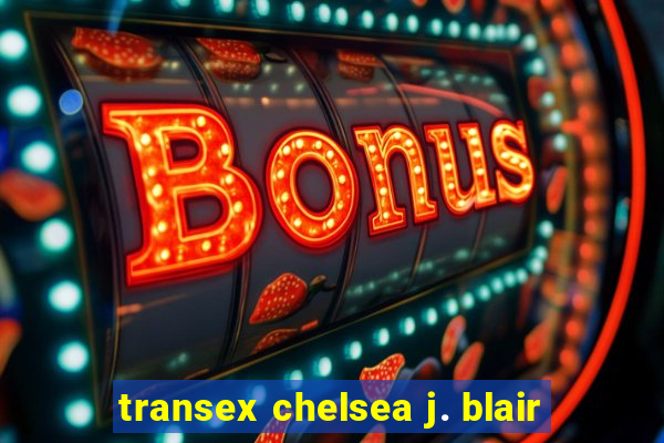 transex chelsea j. blair