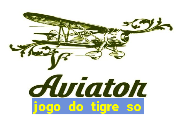 jogo do tigre so para brincar