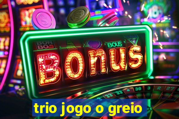 trio jogo o greio