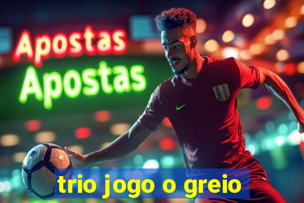 trio jogo o greio
