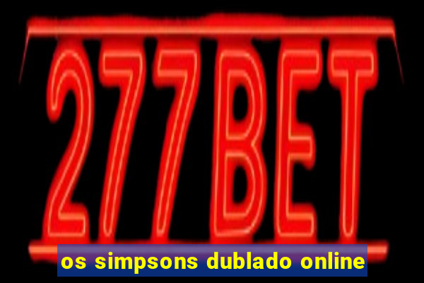 os simpsons dublado online