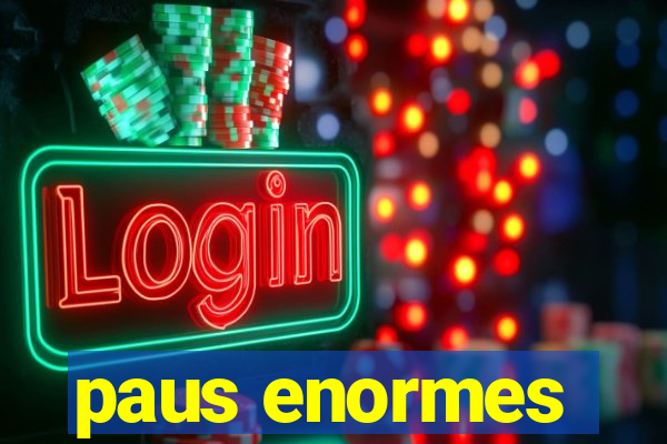 paus enormes