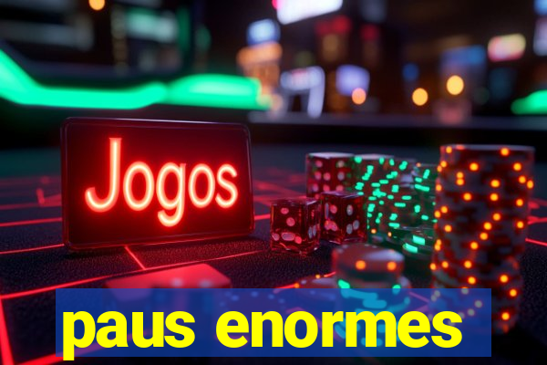 paus enormes