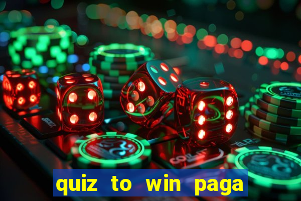 quiz to win paga mesmo quiz paga mesmo